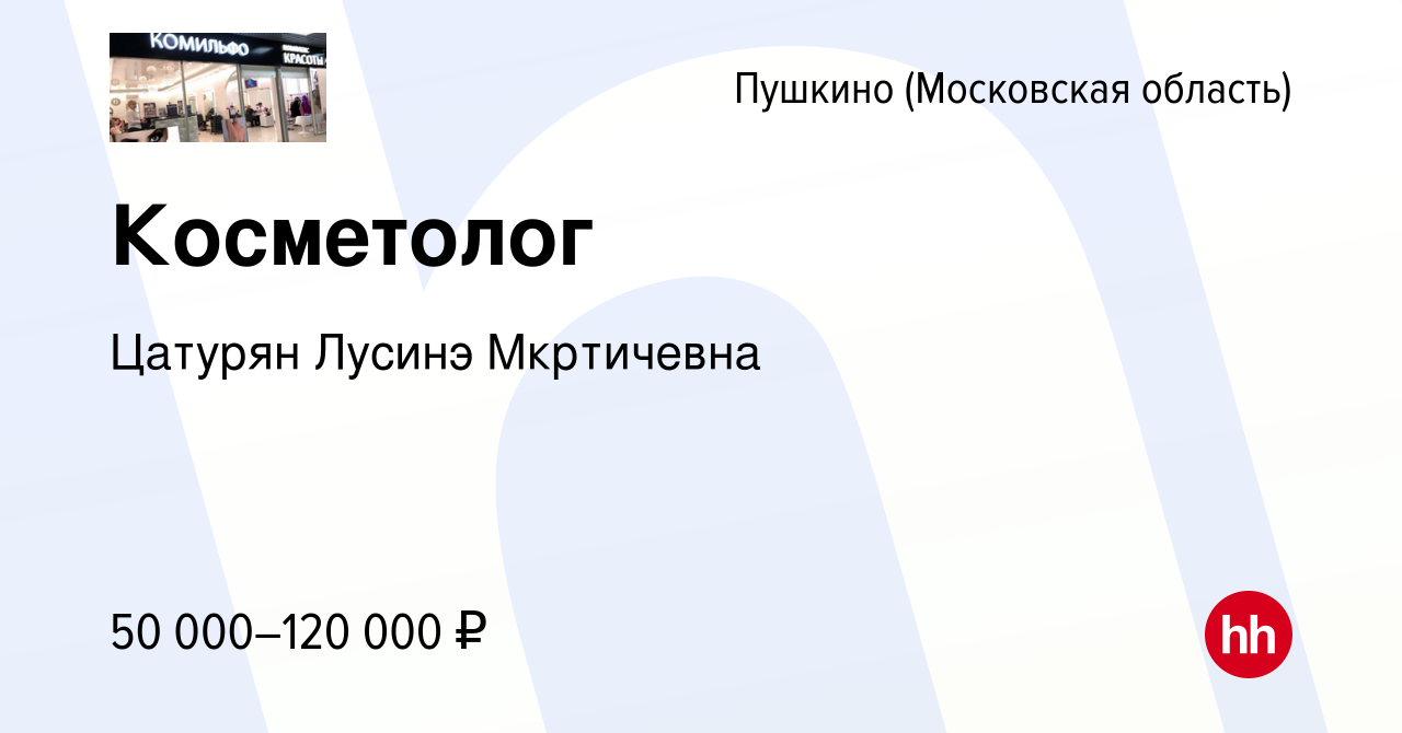 Вакансия Косметолог в Пушкино (Московская область) , работа в компании  Цатурян Лусинэ Мкртичевна (вакансия в архиве c 30 июля 2023)