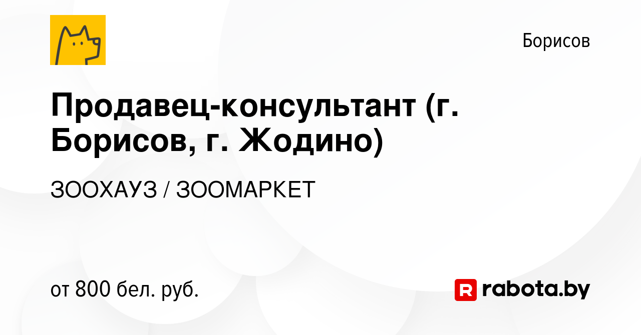 Вакансия Продавец-консультант (г. Борисов, г. Жодино) в Борисове, работа в  компании ЗООХАУЗ / ЗООМАРКЕТ (вакансия в архиве c 20 июля 2023)