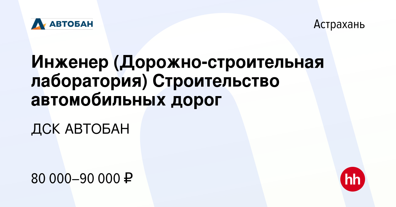 Вакансия Инженер (Дорожно-строительная лаборатория) Строительство  автомобильных дорог в Астрахани, работа в компании ДСК АВТОБАН (вакансия в  архиве c 30 июля 2023)