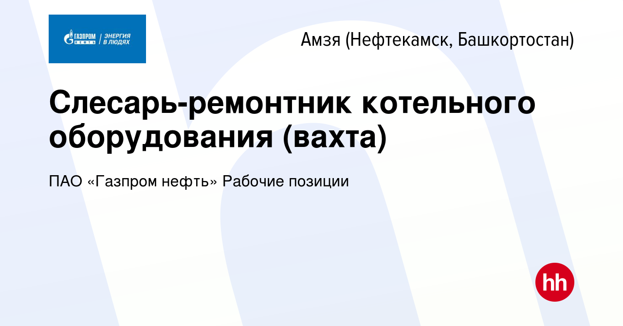 Вакансия Слесарь-ремонтник котельного оборудования (вахта) в Амзе ( Нефтекамск, Башкортостан), работа в компании ПАО «Газпром нефть» Рабочие  позиции (вакансия в архиве c 22 августа 2023)