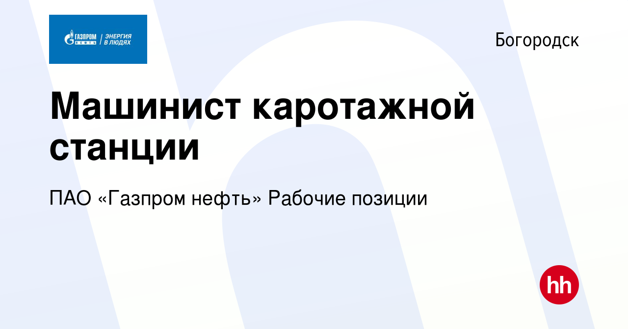 Вакансия Машинист каротажной станции в Богородске, работа в компании ПАО « Газпром нефть» Рабочие позиции (вакансия в архиве c 31 июля 2023)