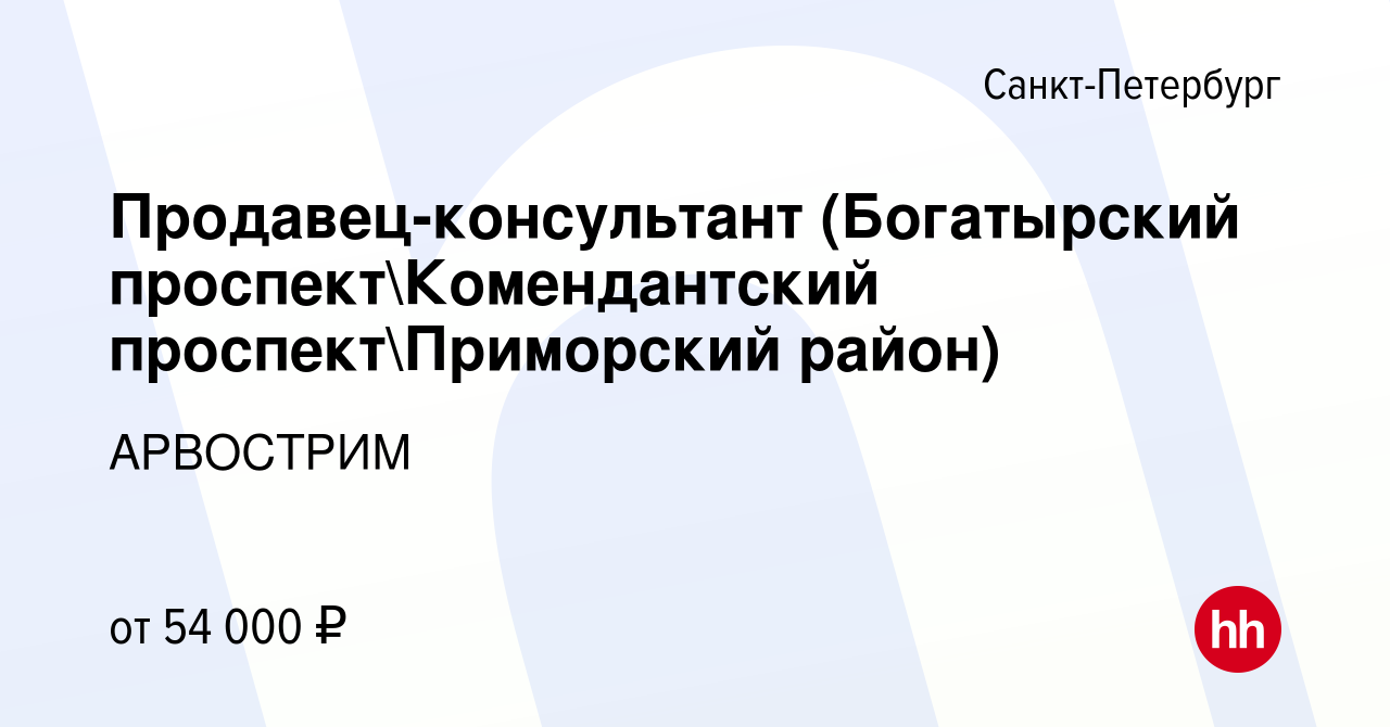 Вакансия Продавец-консультант (Богатырский проспектКомендантский  проспектПриморский район) в Санкт-Петербурге, работа в компании АРВОСТРИМ  (вакансия в архиве c 20 сентября 2023)