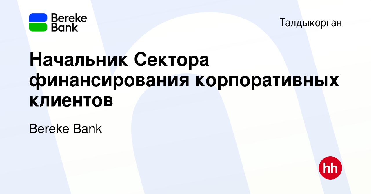 Вакансия Начальник Сектора финансирования корпоративных клиентов в  Талдыкоргане, работа в компании Bereke Bank (вакансия в архиве c 31 июля  2023)