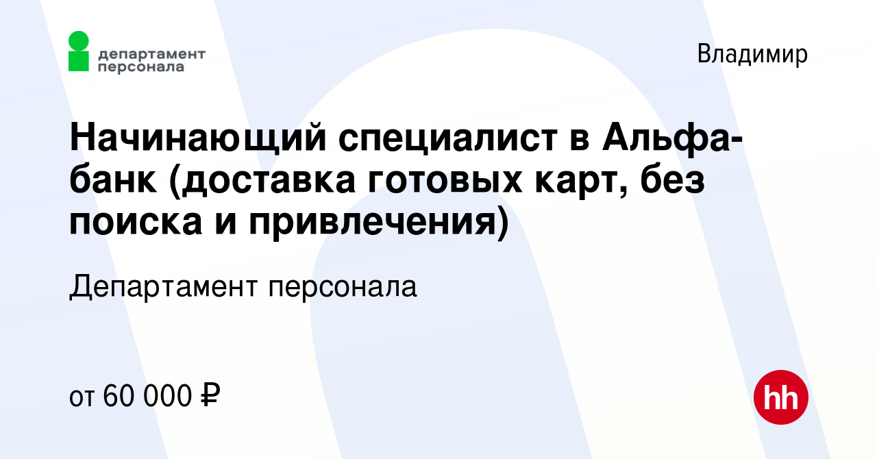 Вакансия Начинающий специалист в Альфа-банк (доставка готовых карт, без  поиска и привлечения) во Владимире, работа в компании Департамент персонала  (вакансия в архиве c 2 августа 2023)