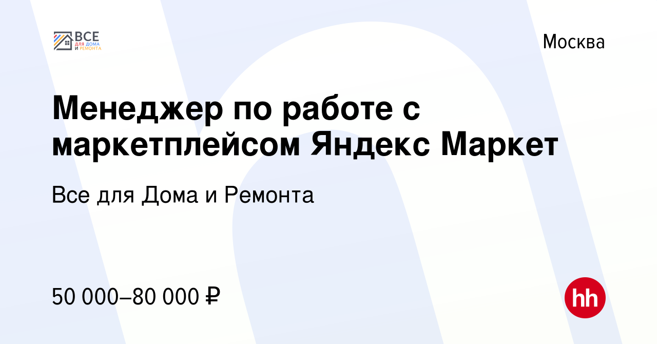 Вакансия Менеджер по работе с маркетплейсом Яндекс Маркет в Москве, работа  в компании Все для Дома и Ремонта (вакансия в архиве c 31 июля 2023)