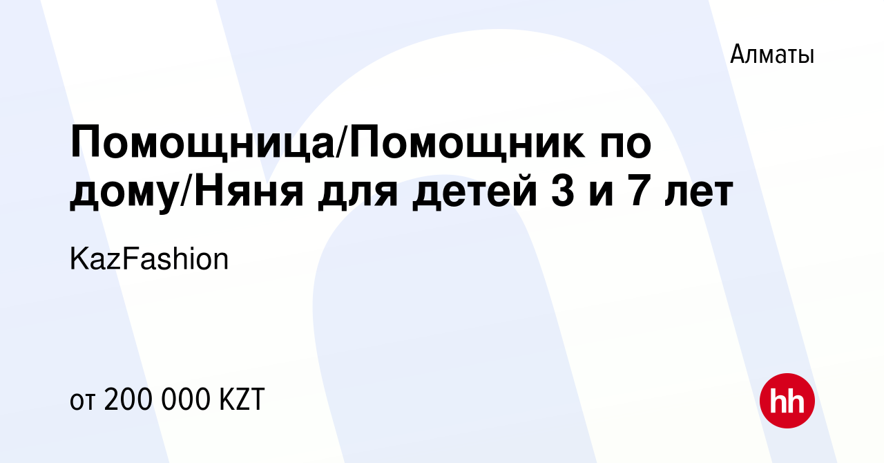 Вакансия Помощница/Помощник по дому/Няня для детей 3 и 7 лет в Алматы,  работа в компании KazFashion (вакансия в архиве c 1 августа 2023)