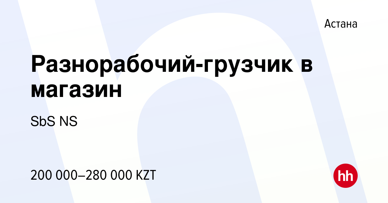 Вакансия Разнорабочий-грузчик в магазин в Астане, работа в компании SbS NS  (вакансия в архиве c 1 августа 2023)