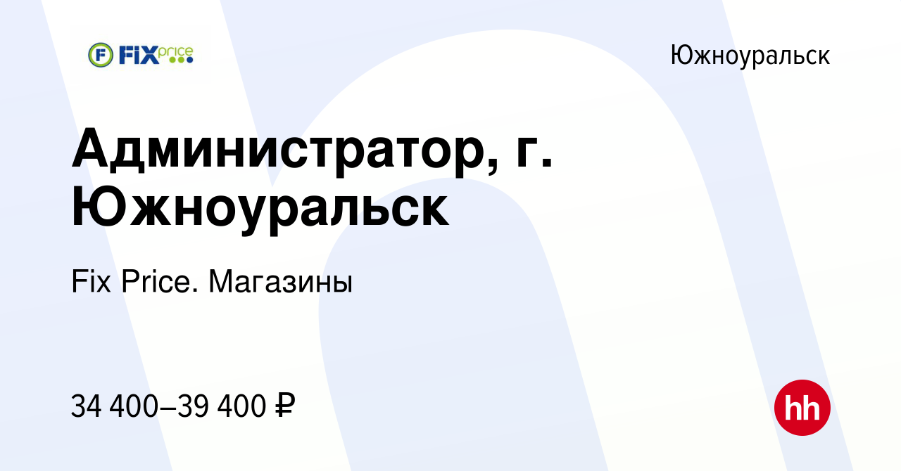 Вакансия Администратор, г. Южноуральск в Южноуральске, работа в компании  Fix Price. Магазины (вакансия в архиве c 14 ноября 2023)