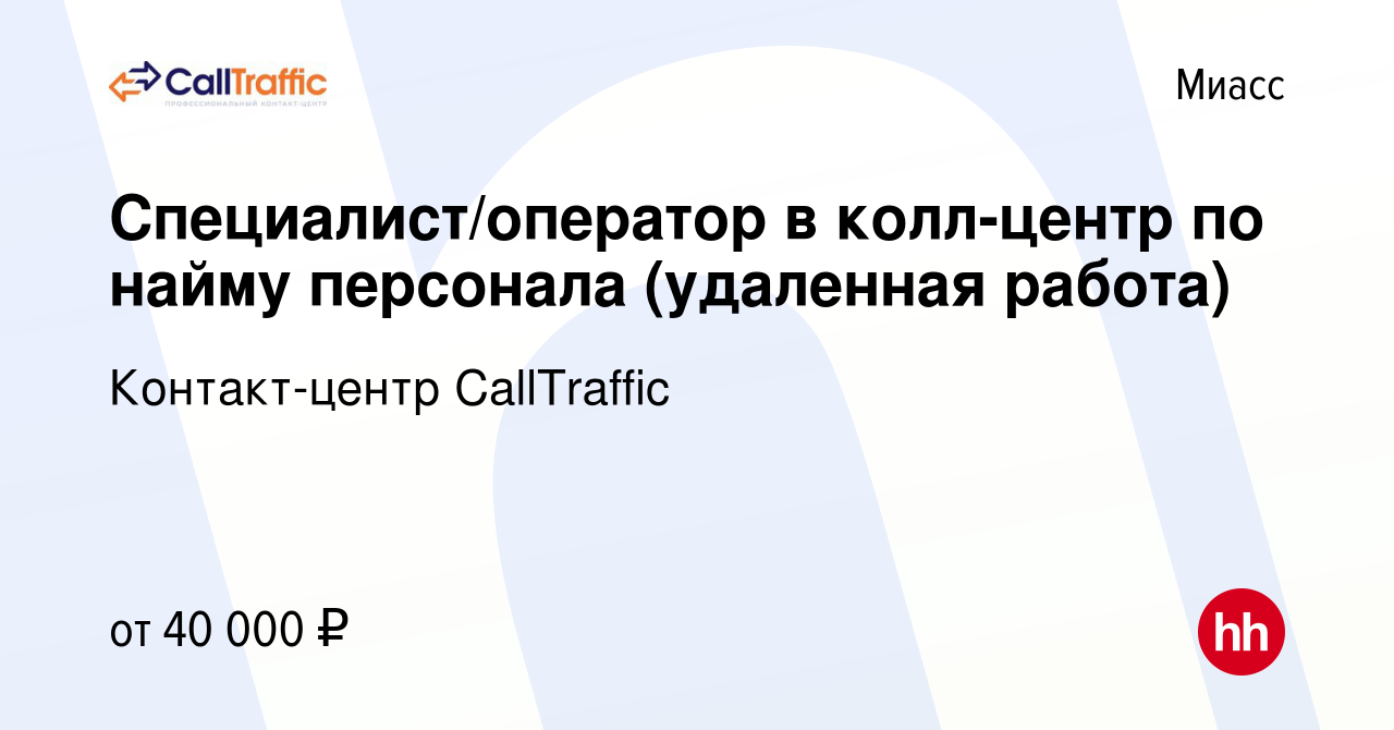 Вакансия Специалист/оператор в колл-центр по найму персонала (удаленная  работа) в Миассе, работа в компании Контакт-центр CallTraffic (вакансия в  архиве c 24 июля 2023)