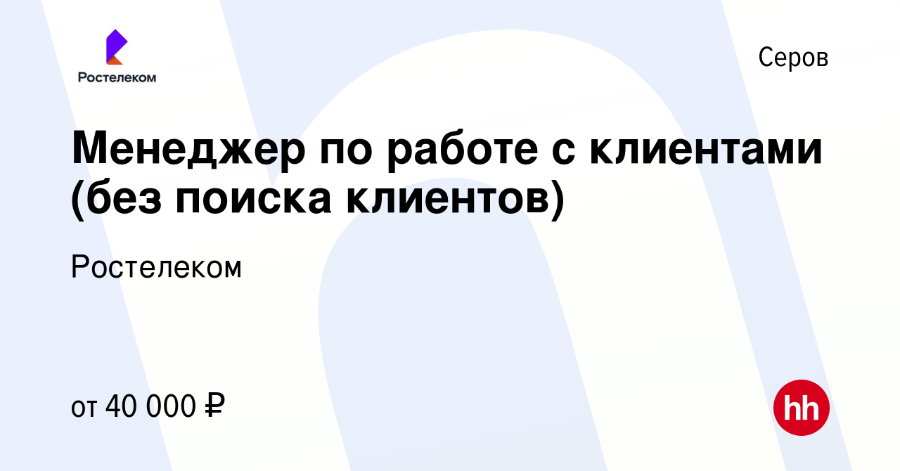 Вакансия Менеджер по работе с клиентами (без поиска клиентов) в Серове,  работа в компании Ростелеком (вакансия в архиве c 7 февраля 2024)