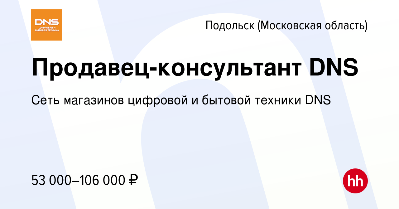 Вакансия Продавец-консультант DNS в Подольске (Московская область), работа  в компании Сеть магазинов цифровой и бытовой техники DNS (вакансия в архиве  c 1 августа 2023)