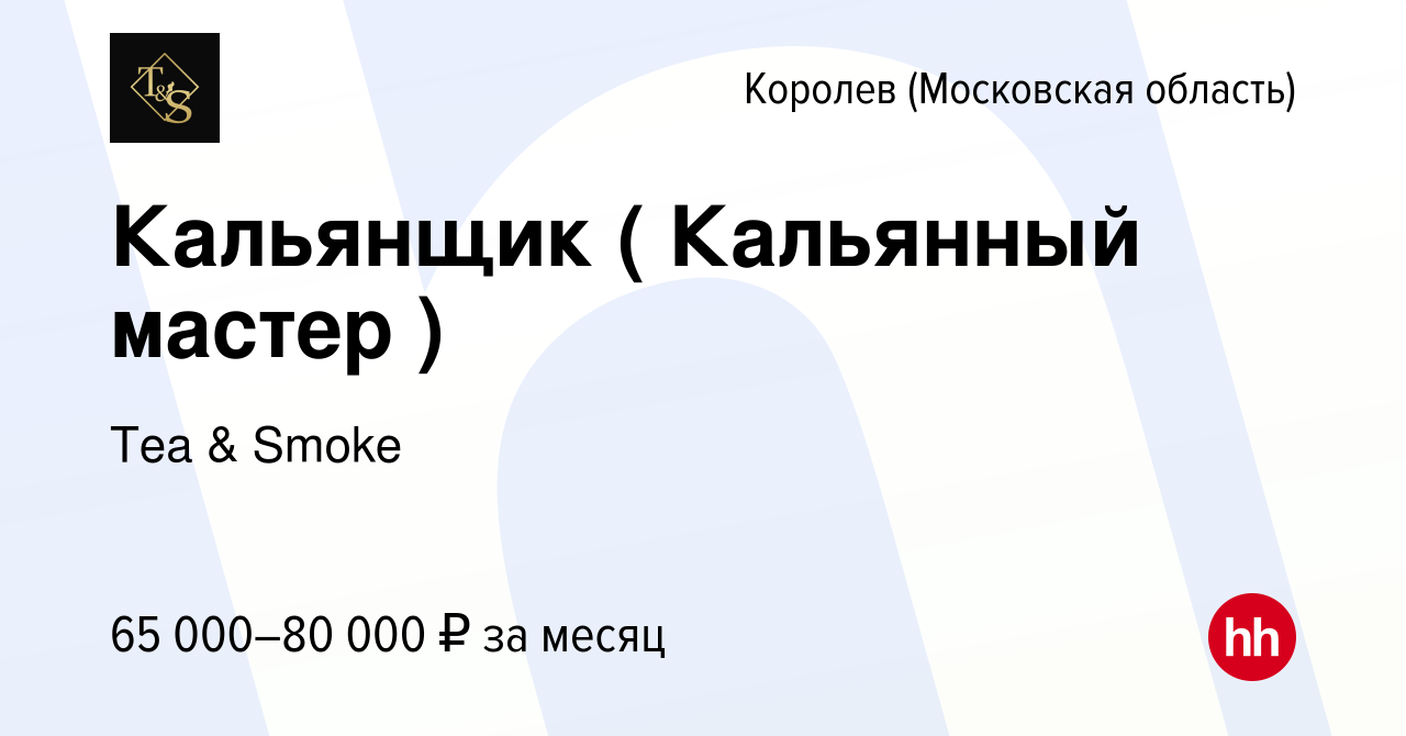 Вакансия Кальянщик ( Кальянный мастер ) в Королеве, работа в компании Tea &  Smoke (вакансия в архиве c 2 августа 2023)