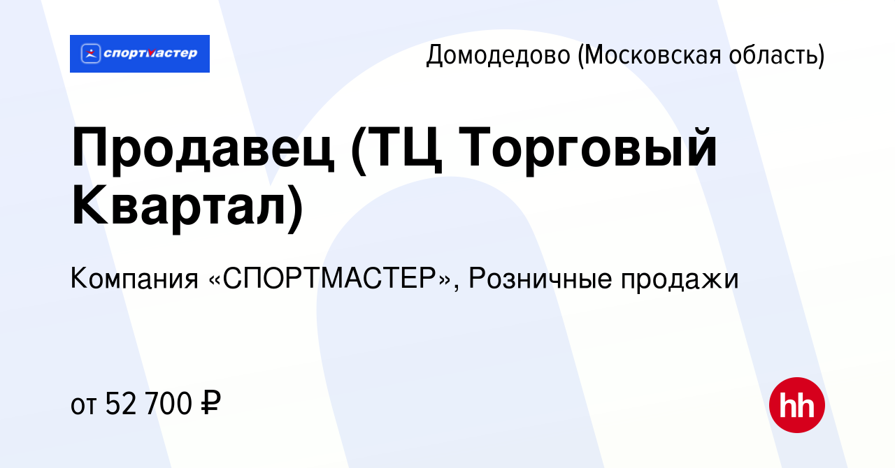 Вакансия Продавец (ТЦ Торговый Квартал) в Домодедово, работа в компании  Компания «СПОРТМАСТЕР», Розничные продажи (вакансия в архиве c 29 августа  2023)