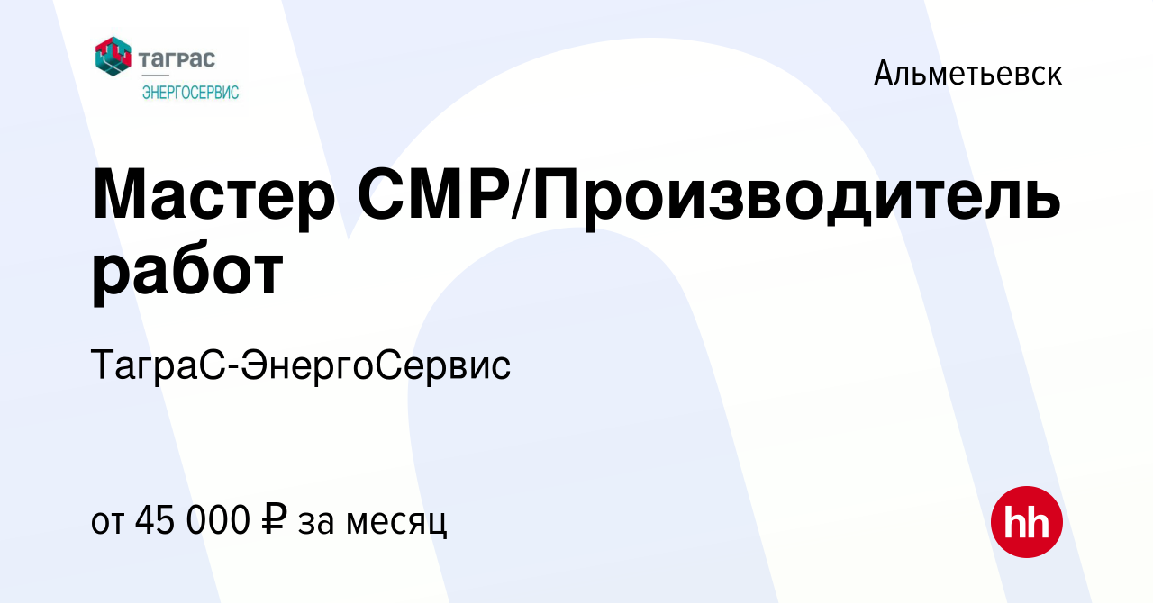 Вакансия Мастер СМР/Производитель работ в Альметьевске, работа в компании  ТаграС-ЭнергоСервис (вакансия в архиве c 1 октября 2023)