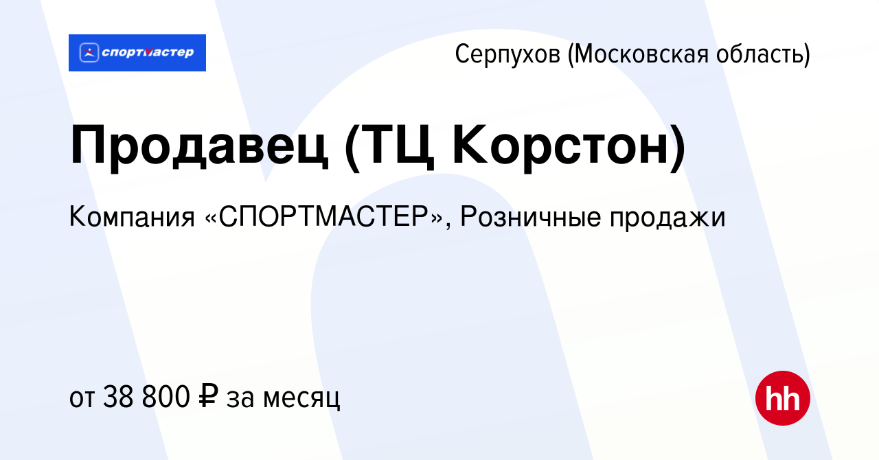 Вакансия Продавец (ТЦ Корстон) в Серпухове, работа в компании Компания  «СПОРТМАСТЕР», Розничные продажи (вакансия в архиве c 2 августа 2023)