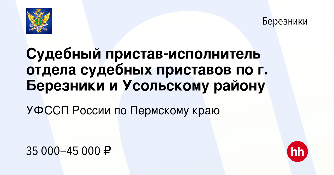 Вакансия Судебный пристав-исполнитель отдела судебных приставов по г.  Березники и Усольскому району в Березниках, работа в компании УФССП России  по Пермскому краю (вакансия в архиве c 2 августа 2023)