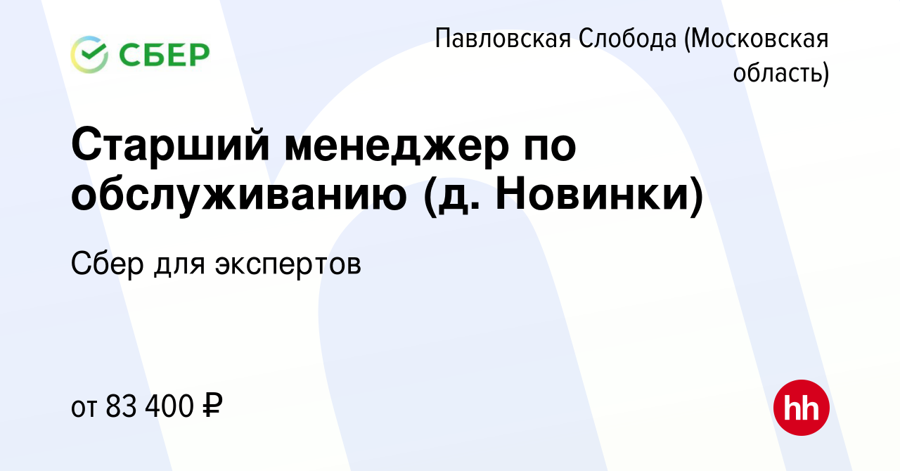 Вакансия Старший менеджер по обслуживанию (д. Новинки) в Павловской  Слободе, работа в компании Сбер для экспертов (вакансия в архиве c 19 июля  2023)