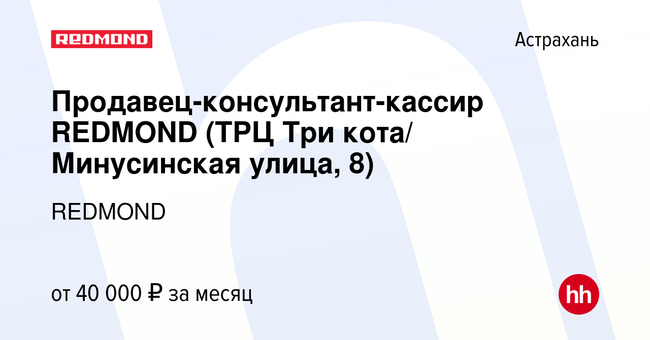 Вакансия Продавец-консультант-кассир REDMOND (ТРЦ Три кота/ Минусинская  улица, 8) в Астрахани, работа в компании REDMOND (вакансия в архиве c 31  июля 2023)