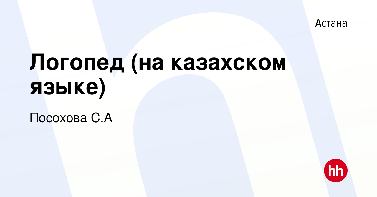 Вакансия Логопед (на казахском языке) в Астане, работа в компании Посохова  С.А (вакансия в архиве c 2 августа 2023)