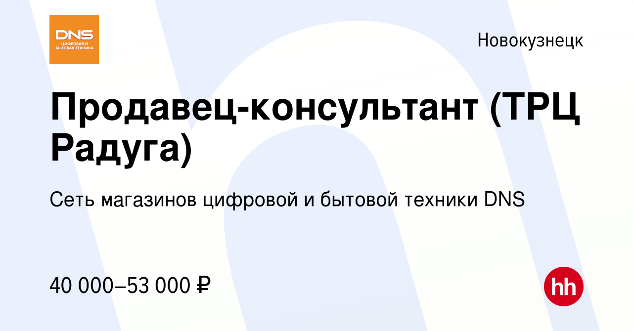 Вакансия Продавец-консультант (ТРЦ Радуга) в Новокузнецке, работа в  компании Сеть магазинов цифровой и бытовой техники DNS (вакансия в архиве c  1 августа 2023)