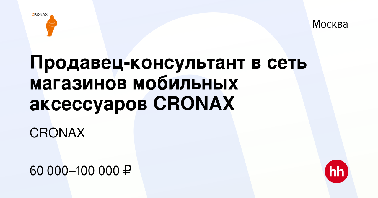 Вакансия Продавец-консультант в сеть магазинов мобильных аксессуаров CRONAX  в Москве, работа в компании CRONAX (вакансия в архиве c 23 августа 2023)