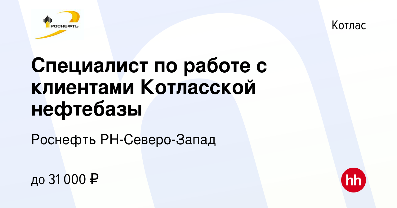 Вакансия Специалист по работе с клиентами Котласской нефтебазы в Котласе,  работа в компании Роснефть РН-Северо-Запад (вакансия в архиве c 2 августа  2023)