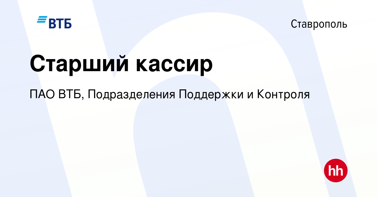 Вакансия Старший кассир в Ставрополе, работа в компании ПАО ВТБ,  Подразделения Поддержки и Контроля (вакансия в архиве c 28 октября 2023)