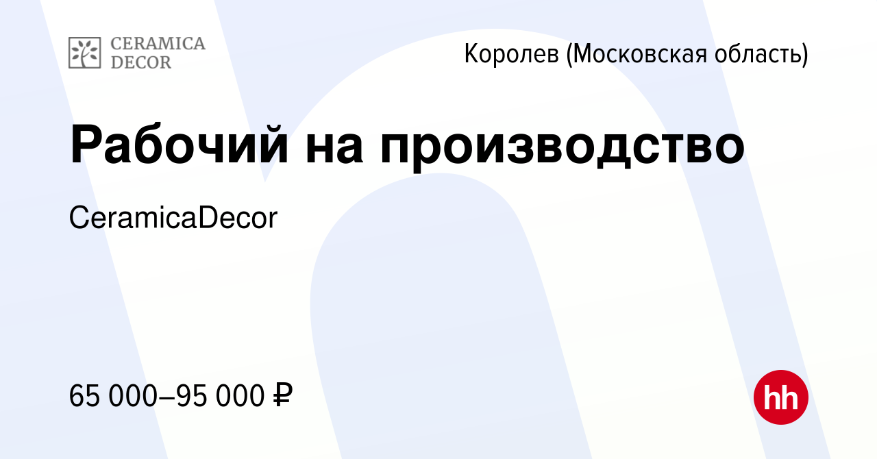 Вакансия Рабочий на производство в Королеве, работа в компании  CeramicaDecor (вакансия в архиве c 17 августа 2023)