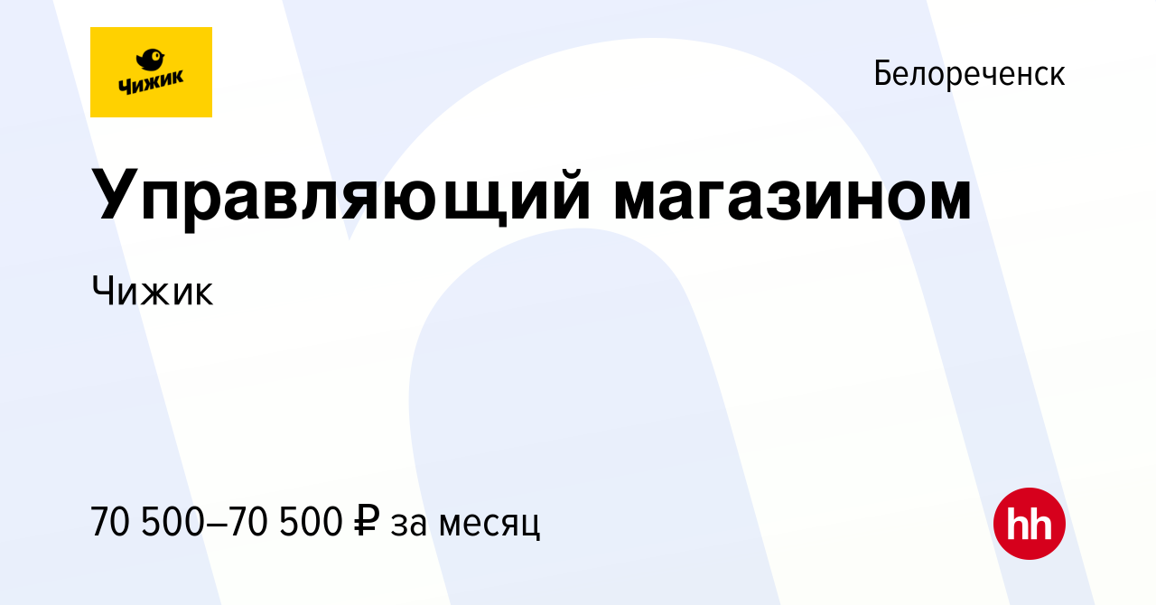 Вакансия Управляющий магазином в Белореченске, работа в компании Чижик  (вакансия в архиве c 2 августа 2023)