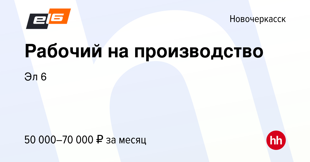 Вакансия Рабочий на производство в Новочеркасске, работа в компании Эл 6  (вакансия в архиве c 1 сентября 2023)