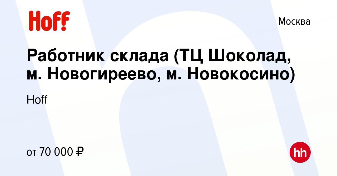 Вакансия Работник склада (ТЦ Шоколад, м. Новогиреево, м. Новокосино) в  Москве, работа в компании Hoff (вакансия в архиве c 2 ноября 2023)