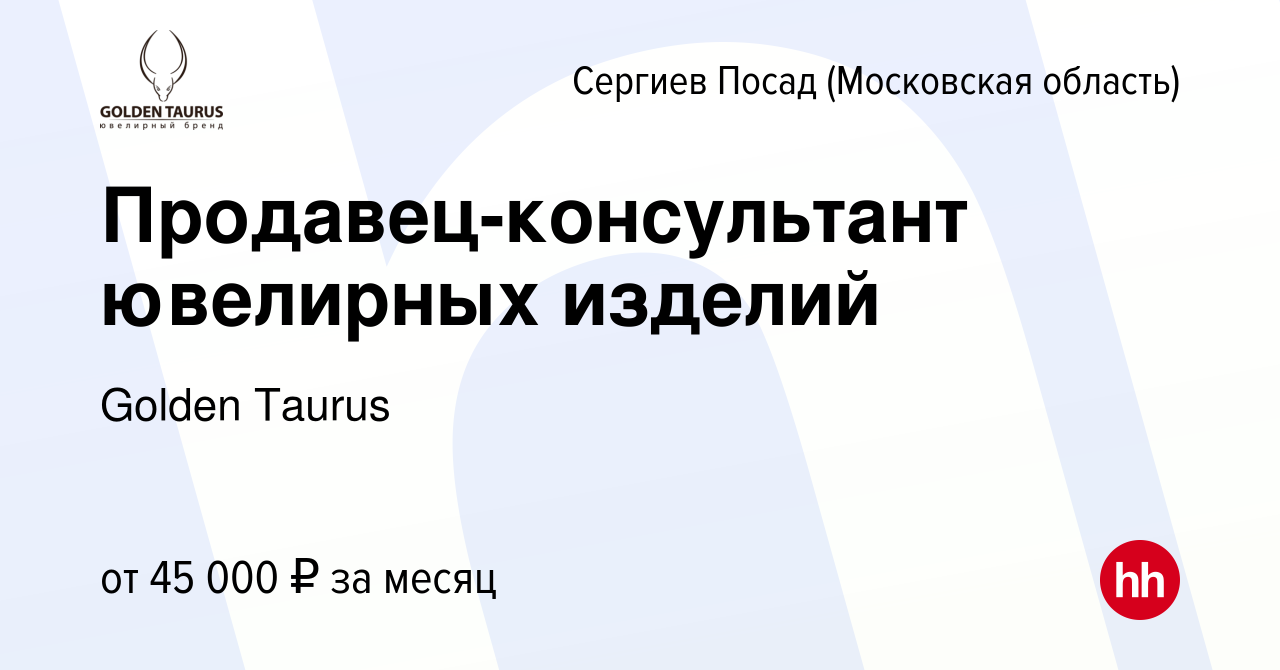 Вакансия Продавец-консультант ювелирных изделий в Сергиев Посаде, работа в  компании Golden Taurus (вакансия в архиве c 8 октября 2023)