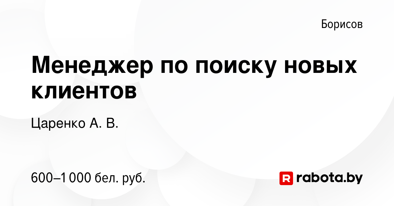 Вакансия Менеджер по поиску новых клиентов в Борисове, работа в компании  Царенко А. В. (вакансия в архиве c 2 августа 2023)