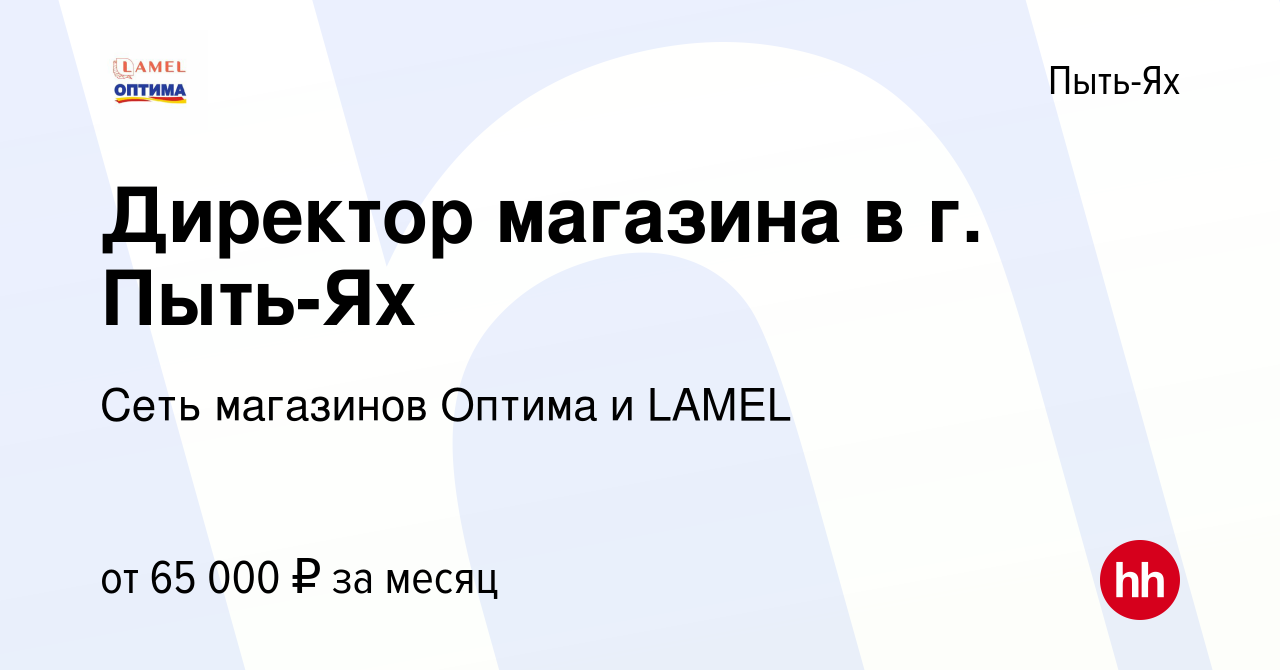 Вакансия Директор магазина в г. Пыть-Ях в Пыть-Яхе, работа в компании Сеть  магазинов Оптима и LAMEL (вакансия в архиве c 22 августа 2023)