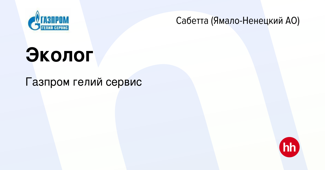 Вакансия Эколог в Сабетте (Ямало-Ненецком АО), работа в компании Газпром  гелий сервис (вакансия в архиве c 2 августа 2023)