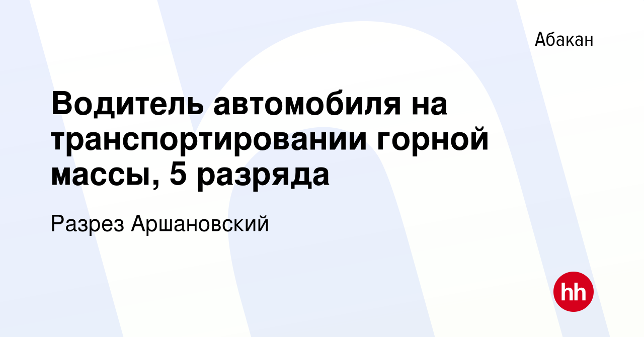 Вакансия Водитель автомобиля на транспортировании горной массы, 5 разряда в  Абакане, работа в компании Разрез Аршановский (вакансия в архиве c 10  августа 2023)