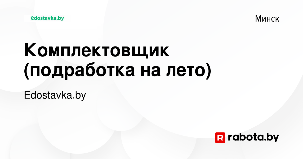 Вакансия Комплектовщик (подработка на лето) в Минске, работа в компании  Edostavka.by (вакансия в архиве c 2 августа 2023)