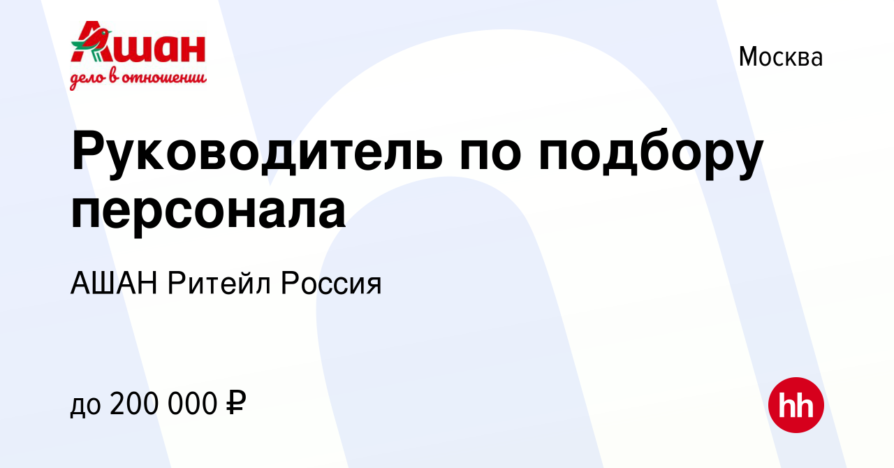 Вакансия Руководитель по подбору персонала в Москве, работа в компании АШАН  Ритейл Россия (вакансия в архиве c 7 сентября 2023)