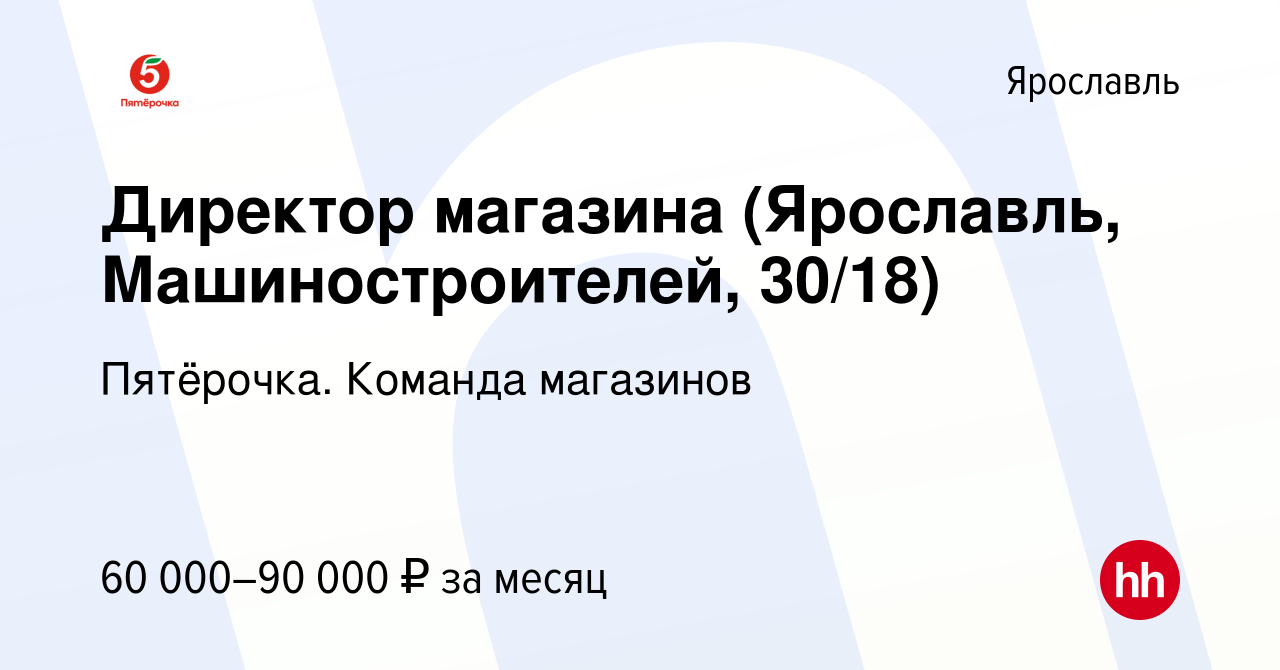 Вакансия Директор магазина (Ярославль, Машиностроителей, 30/18) в Ярославле,  работа в компании Пятёрочка. Команда магазинов (вакансия в архиве c 28  ноября 2023)