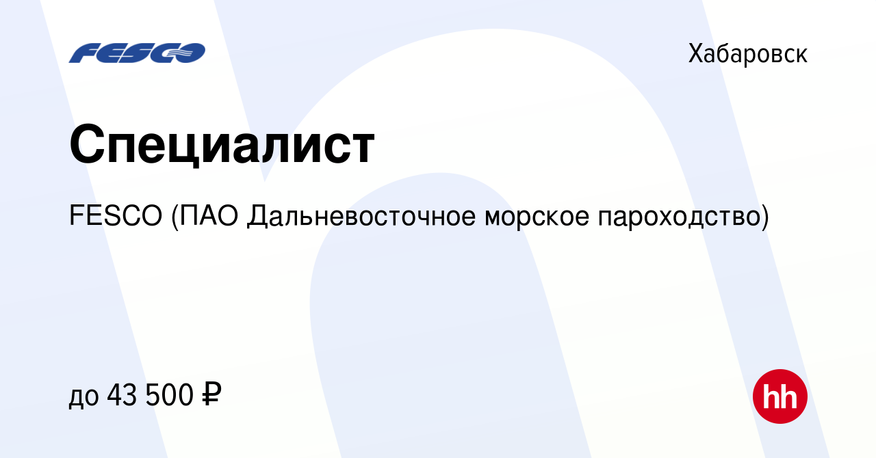 Вакансия Специалист в Хабаровске, работа в компании FESCO (ПАО  Дальневосточное морское пароходство) (вакансия в архиве c 3 августа 2023)