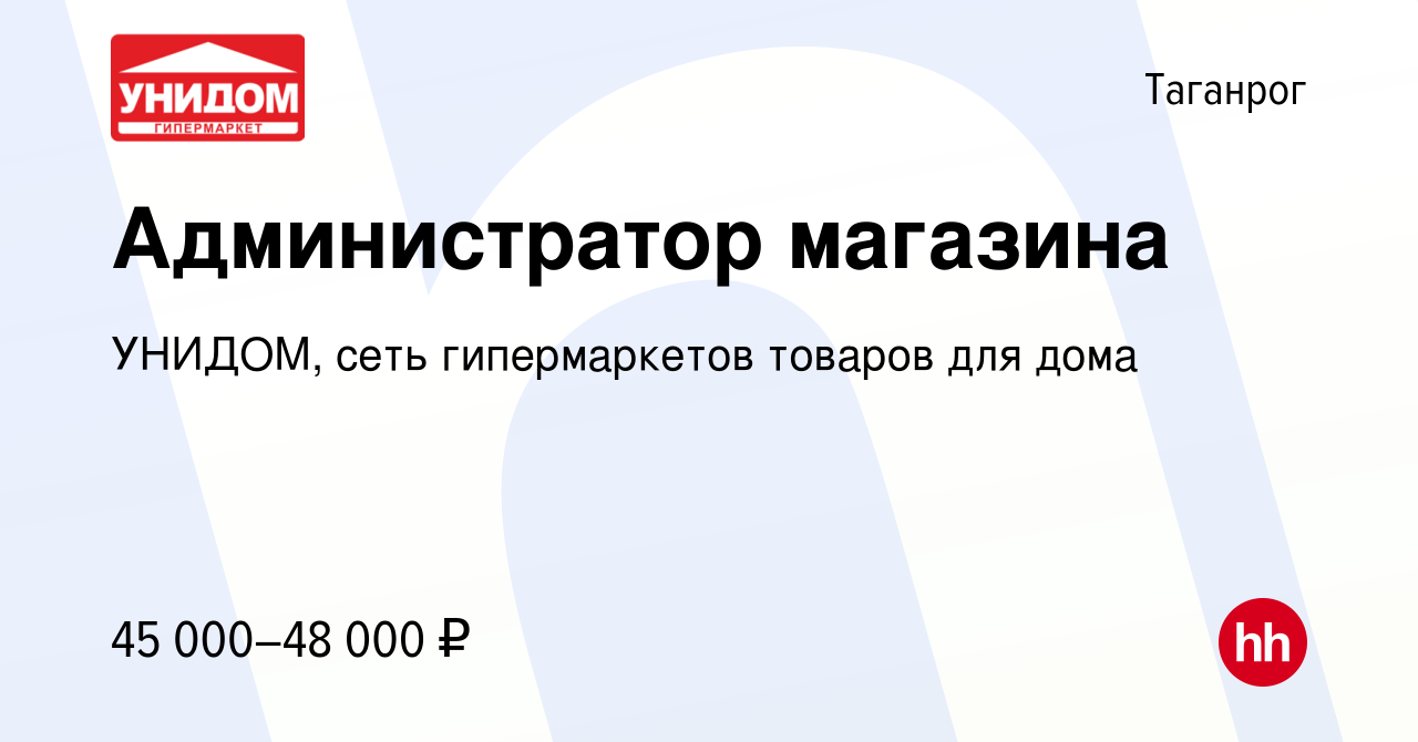 Вакансия Администратор магазина в Таганроге, работа в компании УНИДОМ, сеть  гипермаркетов товаров для дома (вакансия в архиве c 31 августа 2023)