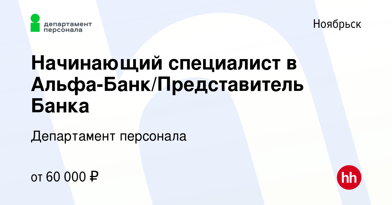 Вакансия Начинающий специалист в Альфа-Банк/Представитель Банка в  Ноябрьске, работа в компании Департамент персонала (вакансия в архиве c 3  августа 2023)