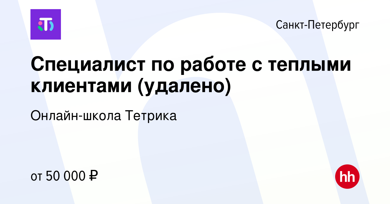 Вакансия Специалист по работе с теплыми клиентами (удалено) в  Санкт-Петербурге, работа в компании Онлайн-школа Тетрика (вакансия в архиве  c 10 февраля 2024)