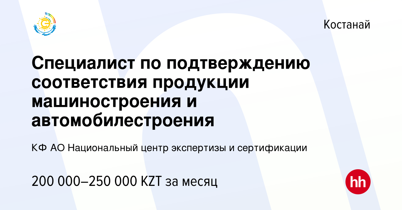 Вакансия Специалист по подтверждению соответствия продукции машиностроения  и автомобилестроения в Костанае, работа в компании КФ АО Национальный центр  экспертизы и сертификации (вакансия в архиве c 3 августа 2023)