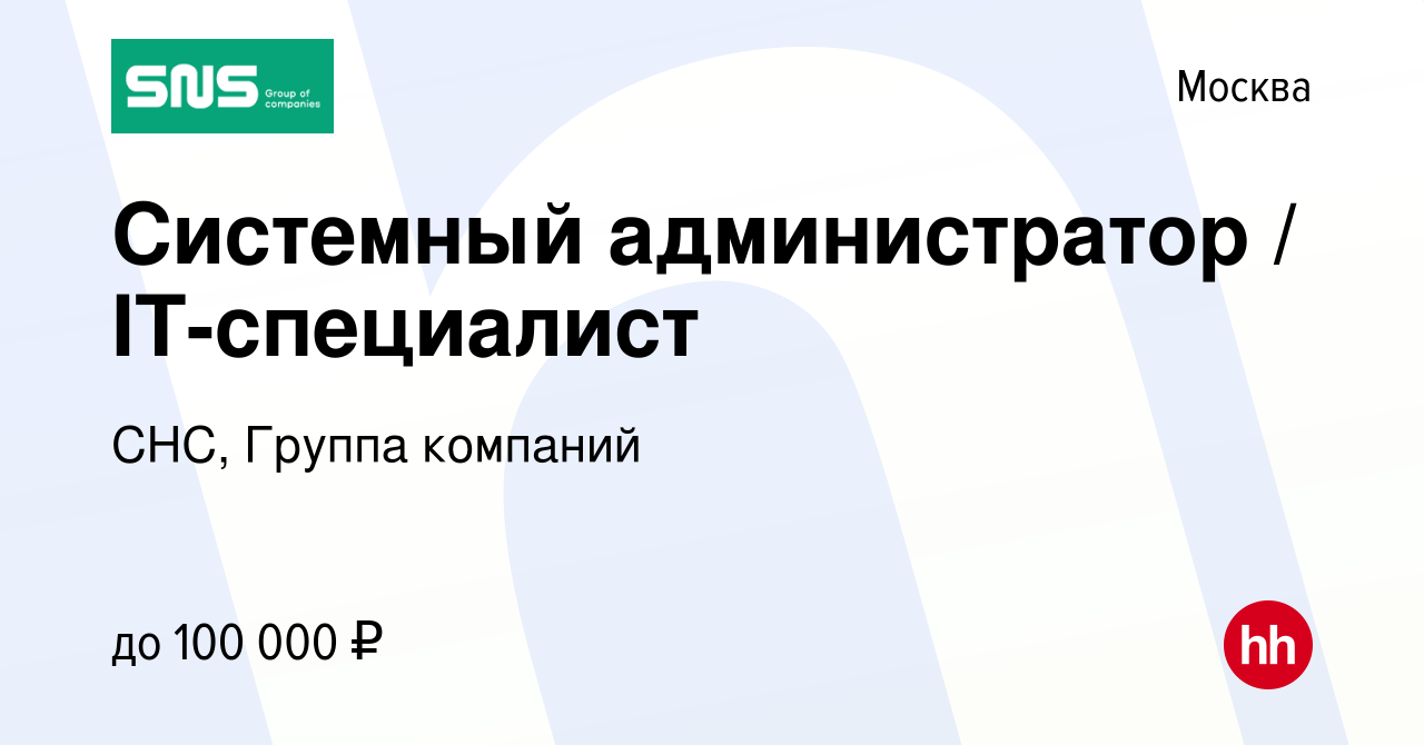 Вакансия Системный администратор / IT-специалист в Москве, работа в  компании СНС, Группа компаний (вакансия в архиве c 9 августа 2023)