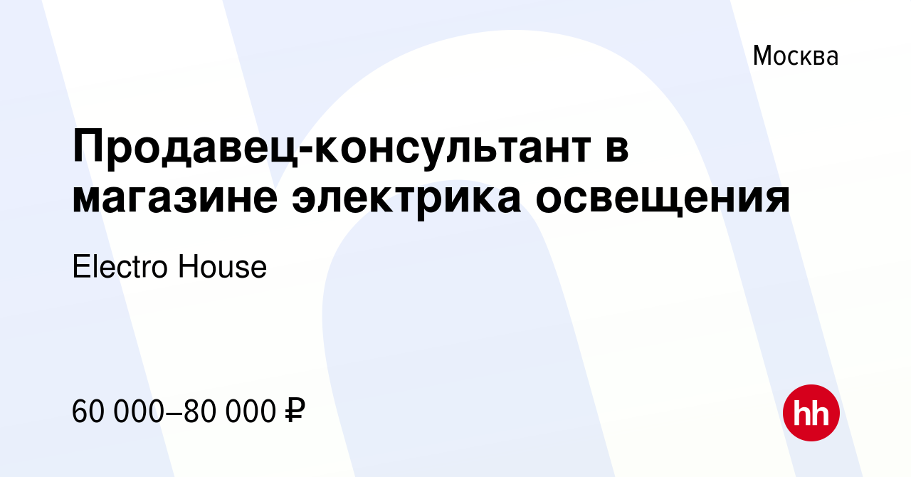 Вакансия Продавец-консультант в магазине электрика освещения в Москве,  работа в компании Electro House (вакансия в архиве c 3 августа 2023)