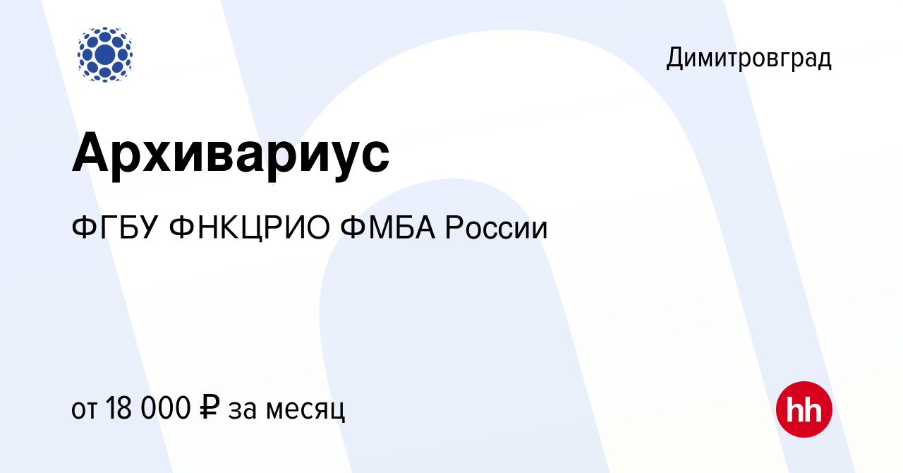 Вакансия Архивариус в Димитровграде, работа в компании ФГБУ ФНКЦРИО ФМБА  России (вакансия в архиве c 3 августа 2023)