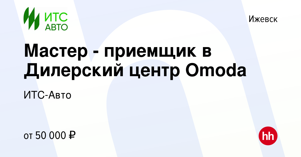 Вакансия Мастер - приемщик в Дилерский центр Omoda в Ижевске, работа в  компании ИТС-Авто (вакансия в архиве c 25 января 2024)