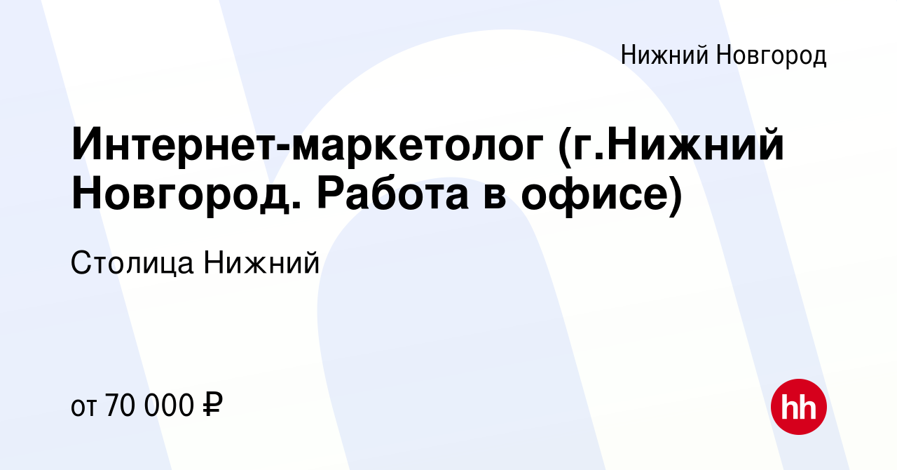 Вакансия Интернет-маркетолог (г.Нижний Новгород. Работа в офисе) в Нижнем  Новгороде, работа в компании Столица Нижний (вакансия в архиве c 13 ноября  2023)