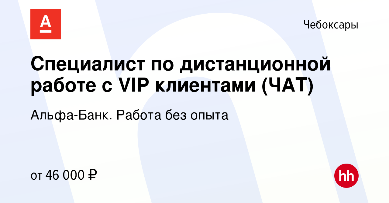 Вакансия Специалист по дистанционной работе с VIP клиентами (ЧАТ) в  Чебоксарах, работа в компании Альфа-Банк. Работа без опыта (вакансия в  архиве c 2 октября 2023)